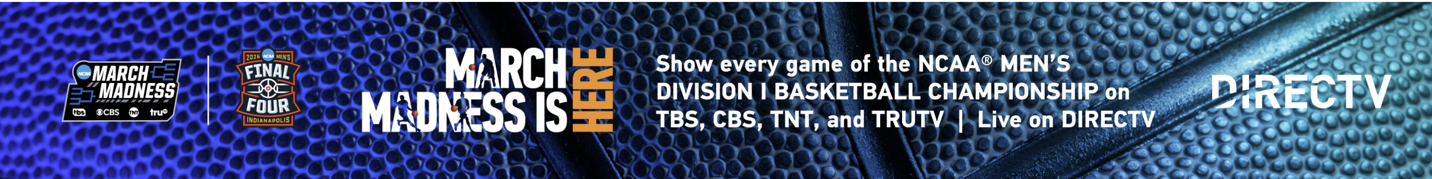 March Madness - Show every game of the NCAA Men's Division I Basketball Championship on TBS, CBS, TNT, and TRUTV